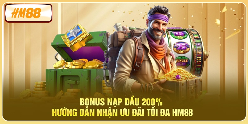 Bonus Nạp Đầu 200% – Hướng Dẫn Nhận Ưu Đãi Tối Đa HM88