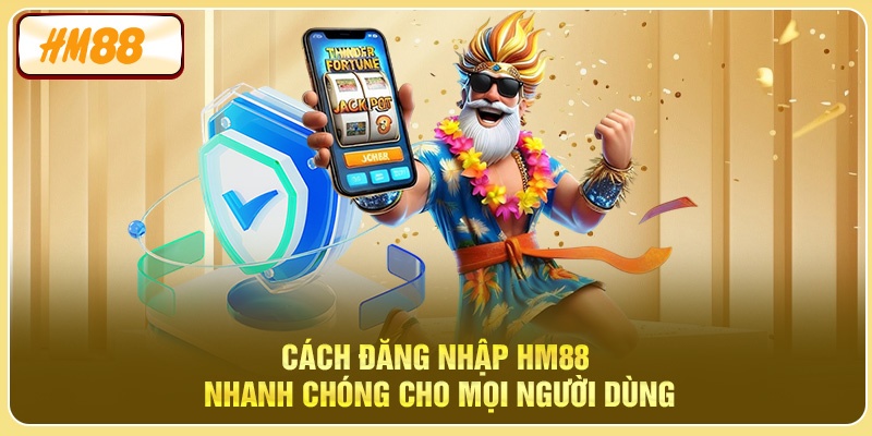 Cách đăng nhập HM88 nhanh chóng cho mọi người dùng