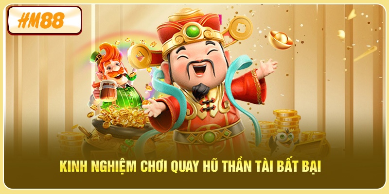 Kinh nghiệm chơi quay hũ thần tài bất bại