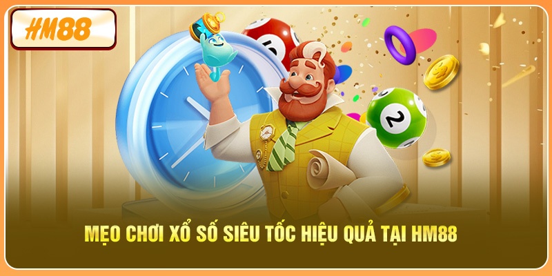 Mẹo chơi xổ số siêu tốc hiệu quả tại HM88