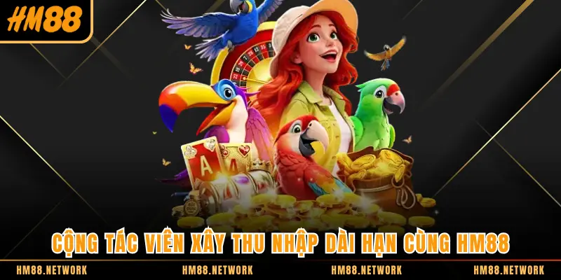 Cộng tác viên xây thu nhập dài hạn cùng HM88